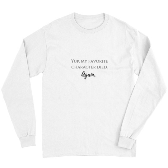 Discover yup - my favorite character dieds - again - Long Sleeves