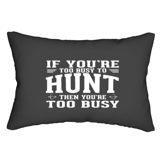 Discover If you are too busy to hunt then you ate too busy Lumbar Pillows