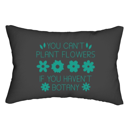 Discover You Can’t Plant Flowers If You Haven’t Botany Lumbar Pillows
