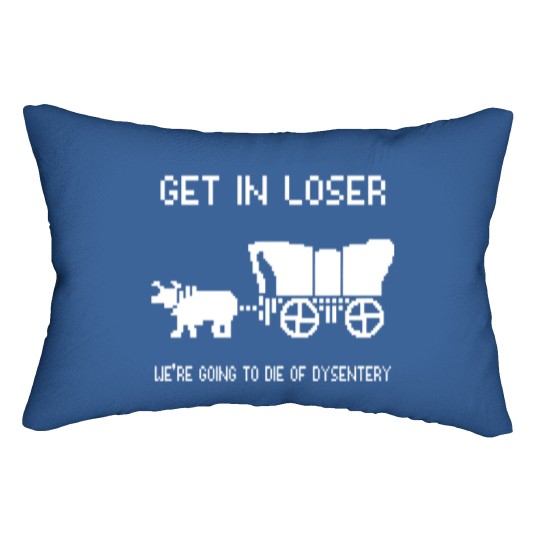 Discover Oregon Trail Lumbar Pillows, Get In Loser we're going to die of dysentery Lumbar Pillows