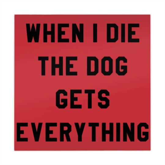 Discover WHEN I DIE THE DOG GETS EVERYTHING Mahjong Mats