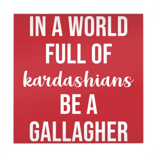 Discover In a World Full of Kardashians Be a Gallagher - Shameless - Mahjong Mats