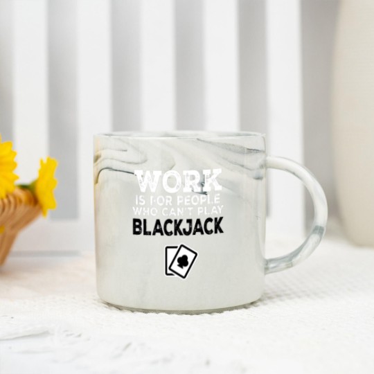 Discover Work Is For People Who Can't Play Blackjack Marble Mugs