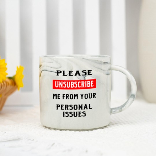 Discover Please Unsubscribe Me From Your Personal Issues © Marble Mugs