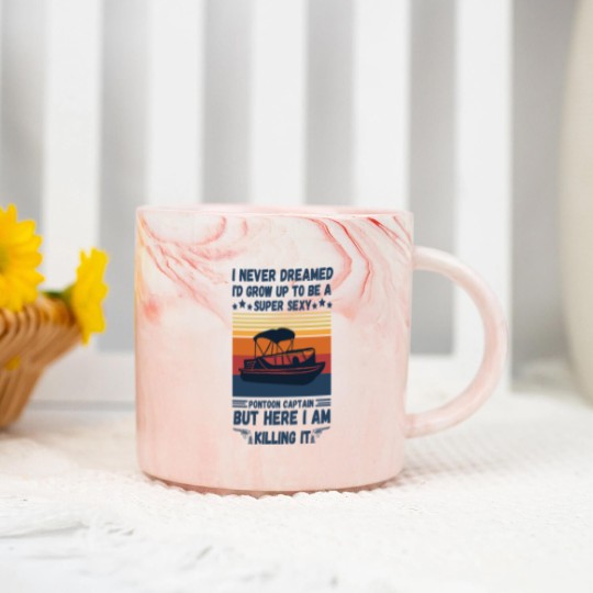 Discover I Never Dreamed I'd Grow Up To Be A Super Sexy PonToon Captain but here I am killing it - Super Sexy Pontoon Captain Boat Lover - Marble Mugs