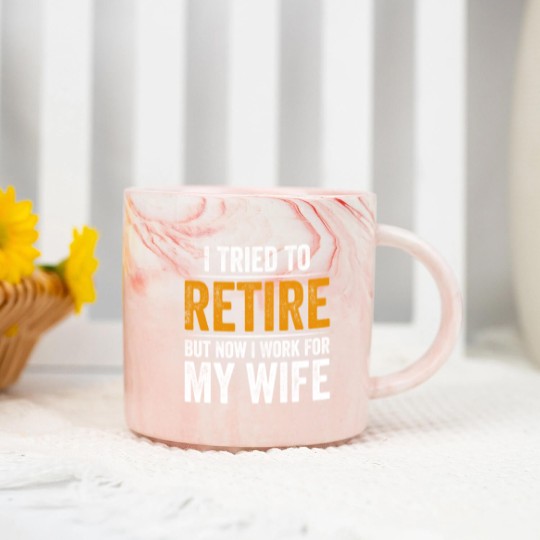 Discover I Tried To Retire But Now I Work For My Wife - I Tried To Retire But Now I Work For My - Marble Mugs