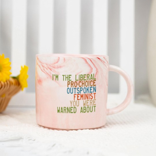 Discover I'm the Liberal, Pro-Choice, Outspoken Feminist You Were Warned About - Feminism - Marble Mugs