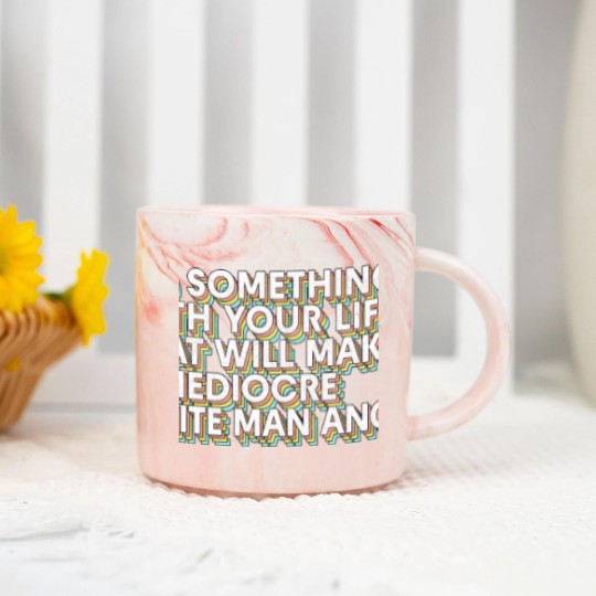 Discover Do Something With Your Life That Will Make A Mediocre White Man Angry - Big Uterus Energy - Marble Mugs