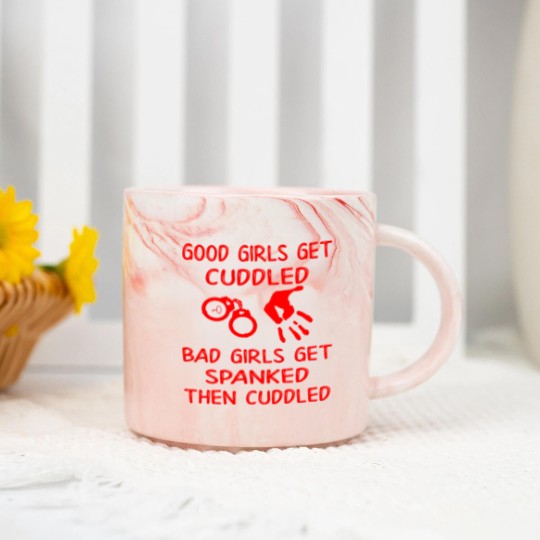 Discover Good Girls Get Cuddled Bad Girls Get Spanked Then Marble Mugs