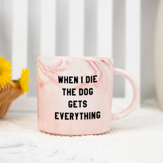 Discover WHEN I DIE THE DOG GETS EVERYTHING Marble Mugs