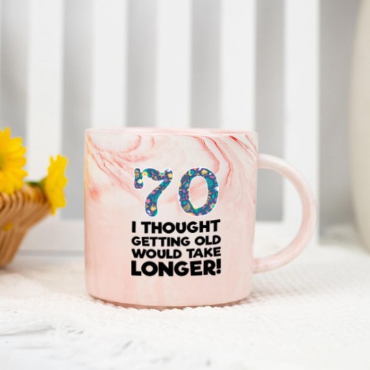 Discover 70th - 70 I Thought Getting Old Would Take Longer Marble Mugs