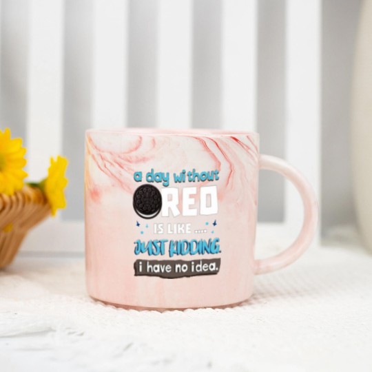 Discover Funny A Day Without Oreo is Like Just Kidding I Have No Idea Marble Mugs