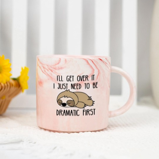 Discover Ill Get Over It I Just Need To Be Dramatic First Marble Mugs,Sarcastic Marble Mugs,Sloth Lover,Funny Marble Mugs