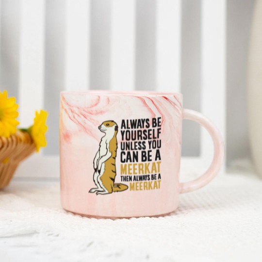 Discover Always Be Yourself Unless You Can Be A Meerkat Marble Mugs
