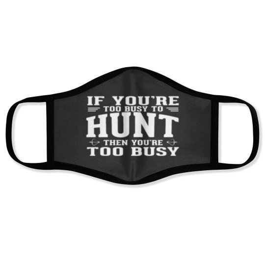 Discover If you are too busy to hunt then you ate too busy Face Masks