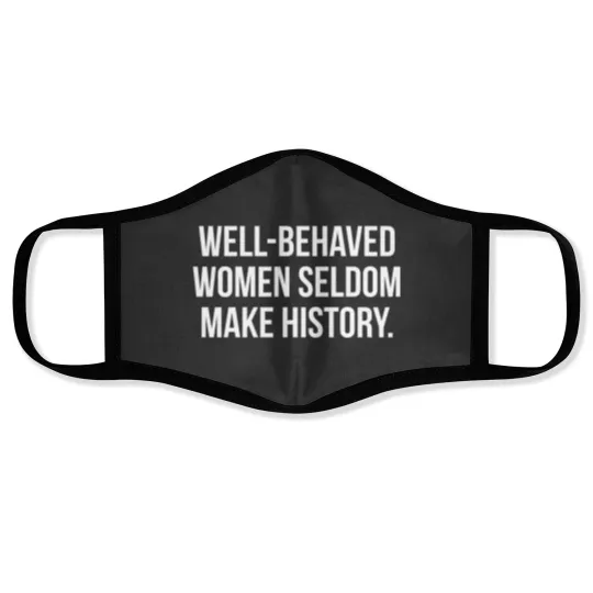 Discover Well behaved women seldom make history Face Masks