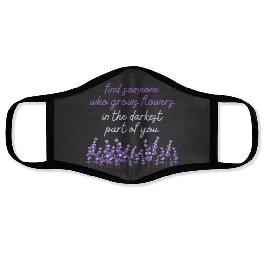 Discover In The Darkest Part Of You Find Someone Who Grows Flowers Lavender and Accessories Relaxed Fit Face Masks