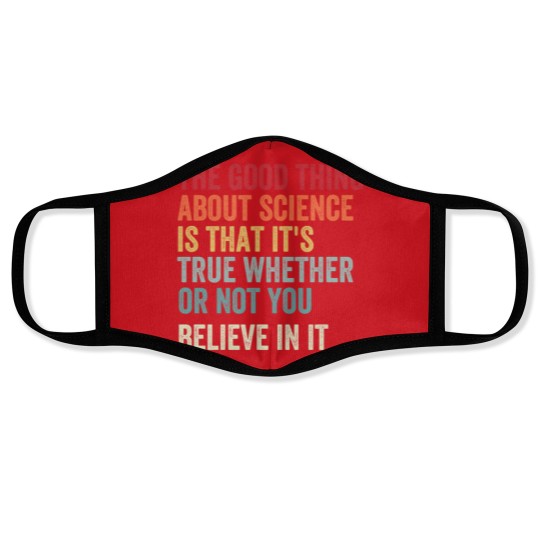 Discover the good thing about science is that it's true whether or not you believe in it Face Masks