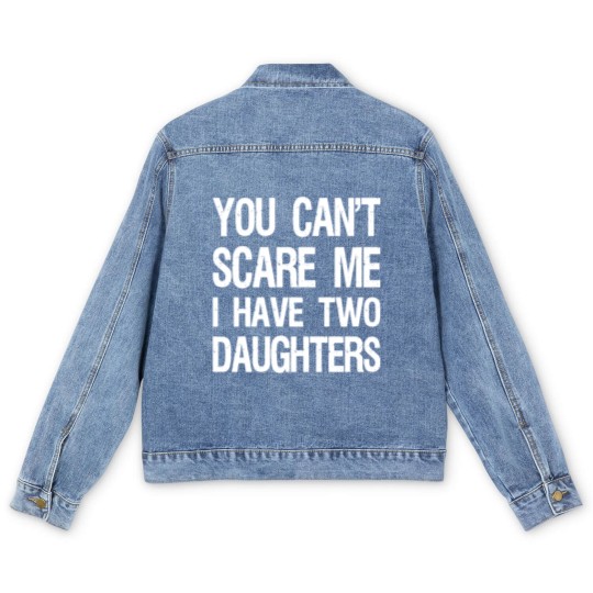 Discover You Can't Scare Me I Have Two Daughters II Men's Denim Jackets