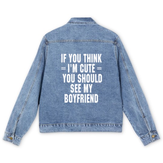 Discover If You Think I'm Cute You Should See My Boyfriend Men's Denim Jackets
