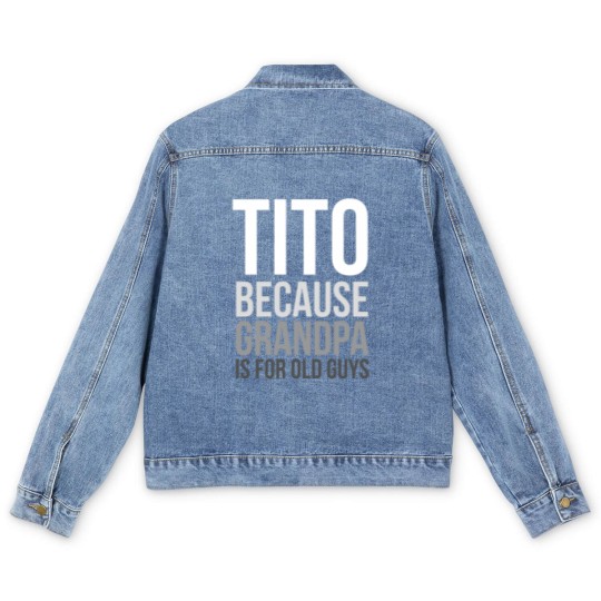 Discover Titos Men's Denim Jackets Tito: Because Grandpa Is For Old Guys