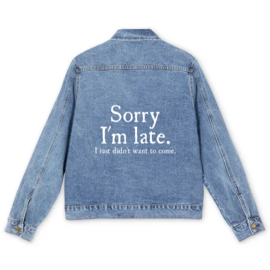 Discover Mens Sorry Im Late I Just Didnt Want To Come Funny Men's Denim Jackets