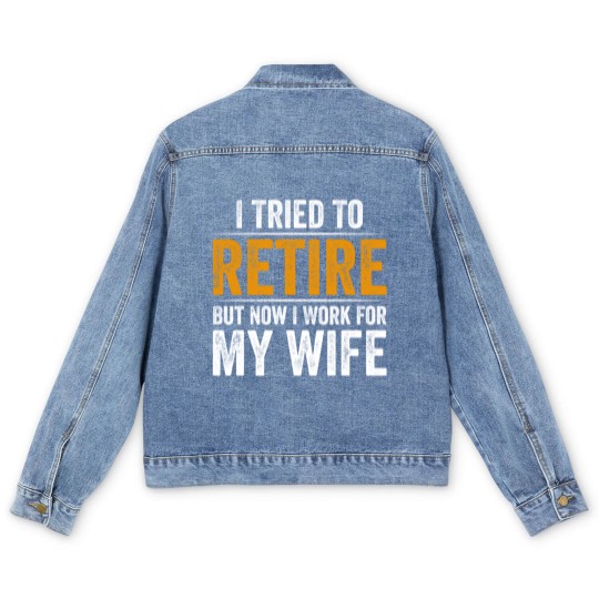 Discover I Tried To Retire But Now I Work For My Wife - I Tried To Retire But Now I Work For My - Men's Denim Jackets