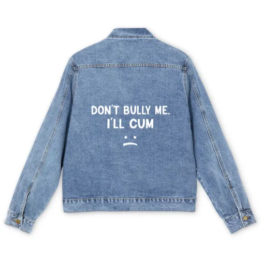 Discover Don’t Bully Me. I’ll Cum May Be A Amusing Family Joke Men's Denim Jackets