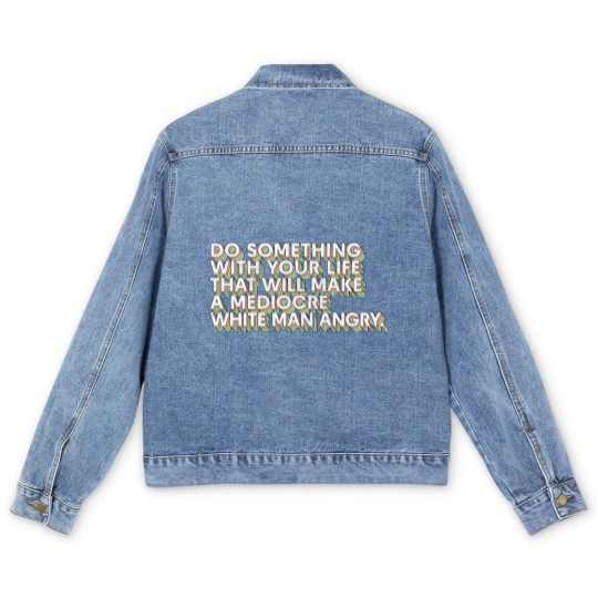 Discover Do Something With Your Life That Will Make A Mediocre White Man Angry - Big Uterus Energy - Men's Denim Jackets