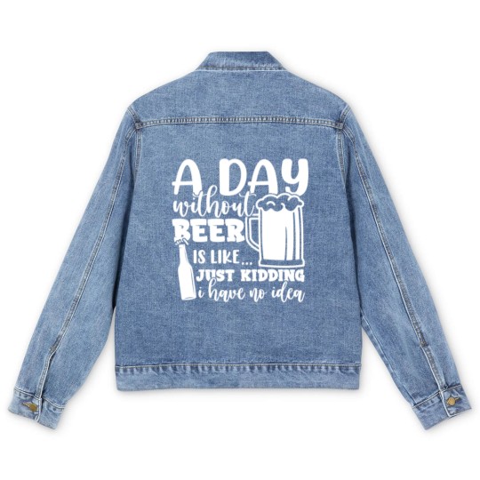 Discover A Day Without Beer Is Like Just Kidding I Have NoG Men's Denim Jackets