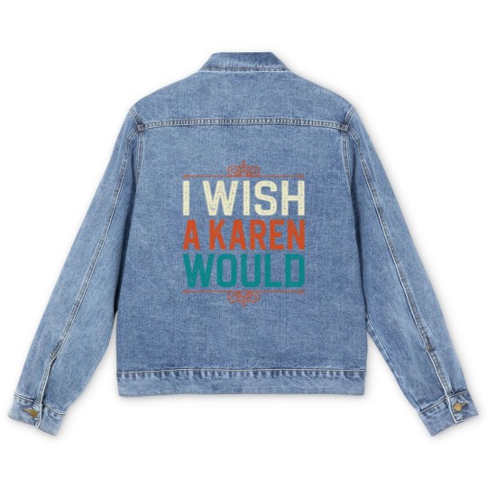 Discover I Wish A Karen Would Men's Denim Jackets