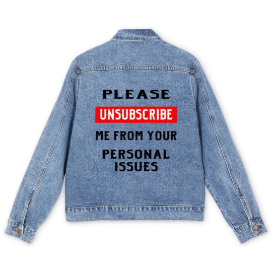 Discover Please Unsubscribe Me From Your Personal Issues © Men's Denim Jackets