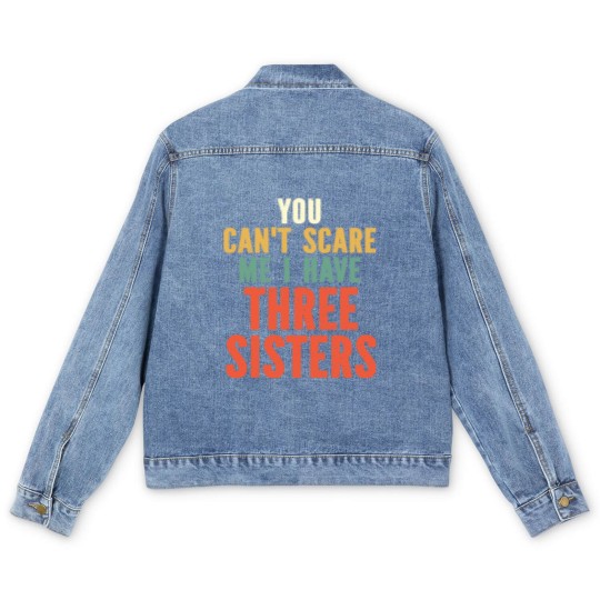 Discover You Can t Scare Me I Have Three Sisters Men's Denim Jackets