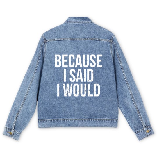 Discover Because I Said I Would Men's Denim Jackets