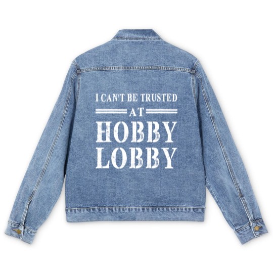 Discover I Can't Be Trusted At Hobby Lobby funny gift Men's Denim Jackets Men's Denim Jackets