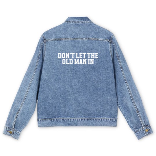 Discover DONT LET THE OLD MAN IN Funny Dont Let The Old M Men's Denim Jackets