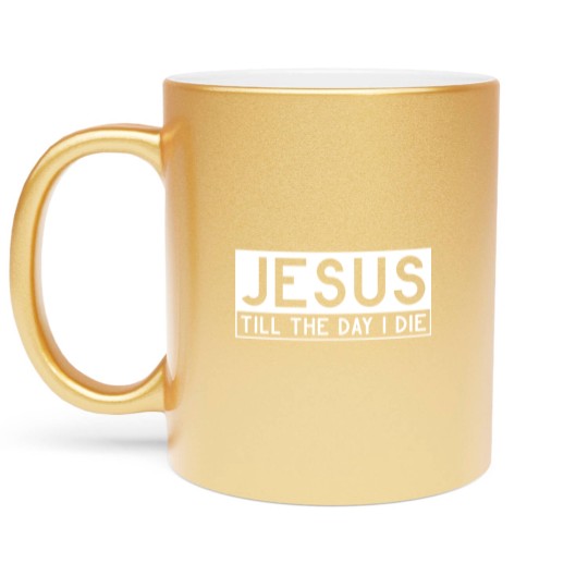 Discover Jesus till the day I die - Christian Metallic Mugs