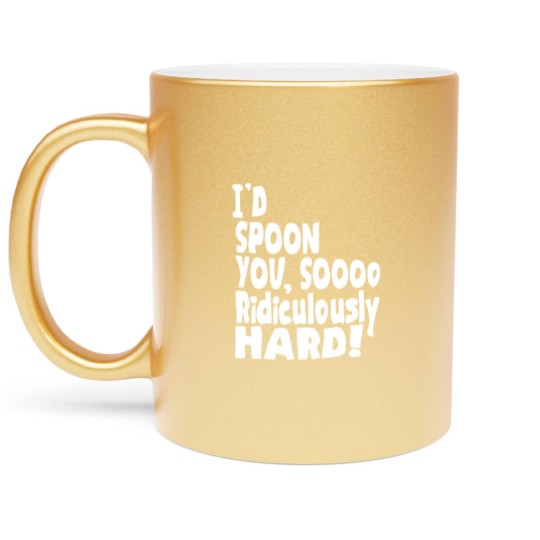Discover Spoon You So Ridiculously Hard Metallic Mugs
