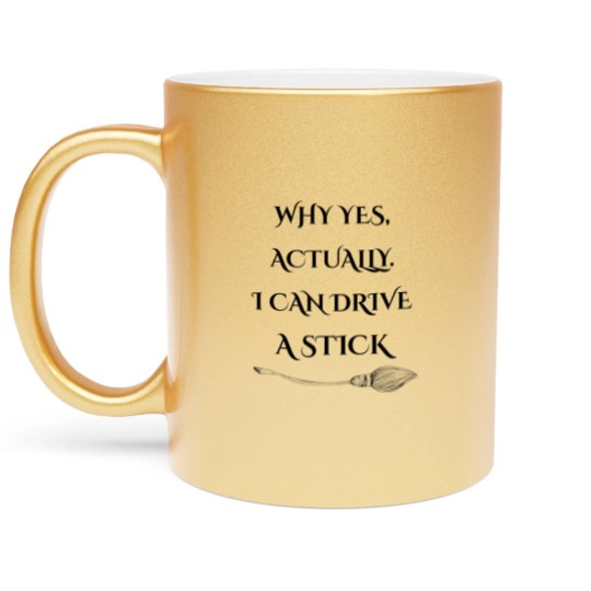 Discover Why Yes, Actually I Can Drive A Stick - Drive A Stick - Metallic Mugs