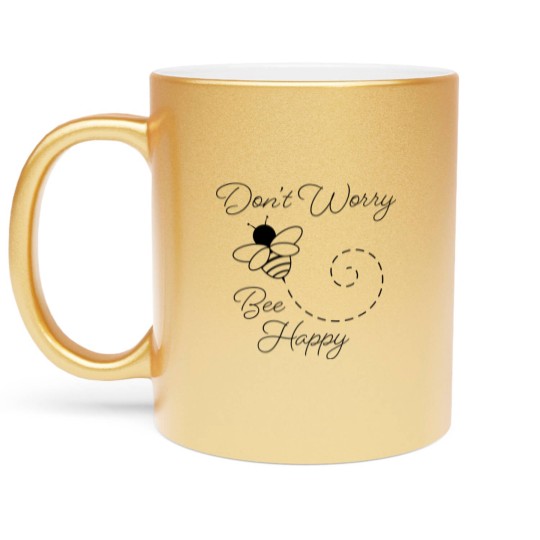 Discover Don't Worry, Bee Happy - Dont Worry Bee Happy - Metallic Mugs