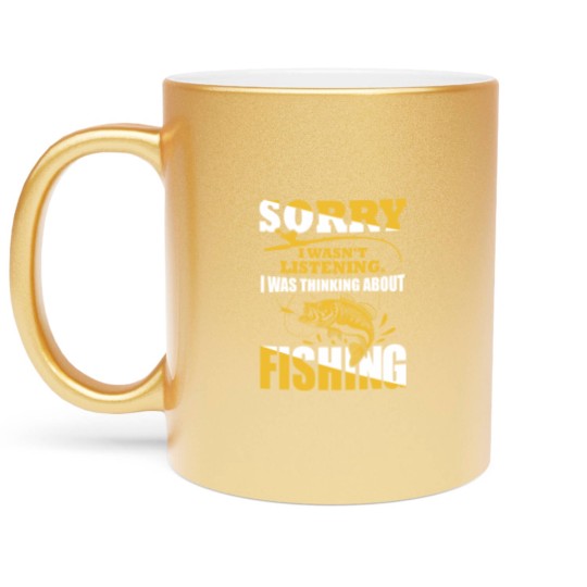 Discover Sorry I Wasn't Listening I Was Thinking About Fishing Metallic Mugs