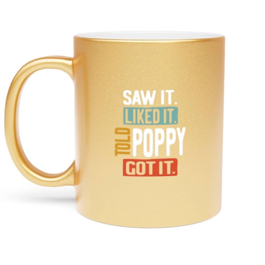 Discover Saw It Liked It Told Poppy Got It Funny Boys Girls Metallic Mugs Kids - Poppy Gift Idea - Metallic Mugs