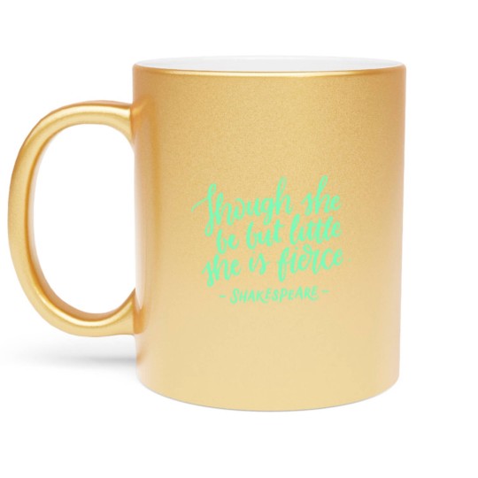 Discover Fierce Quote Metallic Mugs Though She Be But Little She Is Fierce Shakespeare