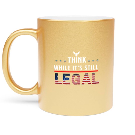 Discover Think While It's Still Legal Metallic Mugs