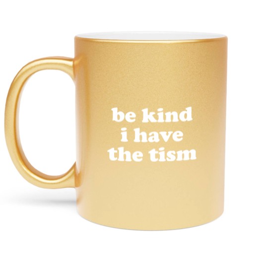 Discover Be Kind I Have The Tism Metallic Mugs