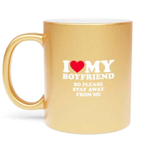 Discover I Love My Boyfriend I Love My Boyfriend So Stay Away Metallic Mugs