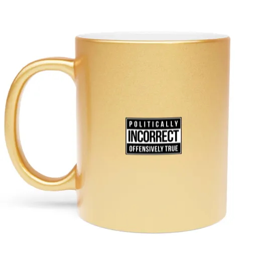 Discover Politically Incorrect Metallic Mugs