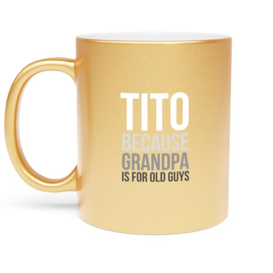 Discover Titos Metallic Mugs Tito: Because Grandpa Is For Old Guys