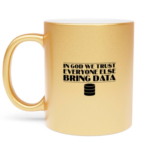 Discover In God We Trust Everyone else Bring Data Metallic Mugs