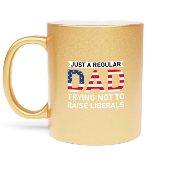 Discover Just A Regular Dad Trying Not To Raise Liberals - Raise Liberals - Metallic Mugs